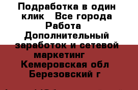 Подработка в один клик - Все города Работа » Дополнительный заработок и сетевой маркетинг   . Кемеровская обл.,Березовский г.